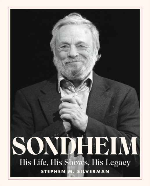 Sondheim His Life, His Shows, His Legacy by Stephen M. Silverman (Hardback Book)