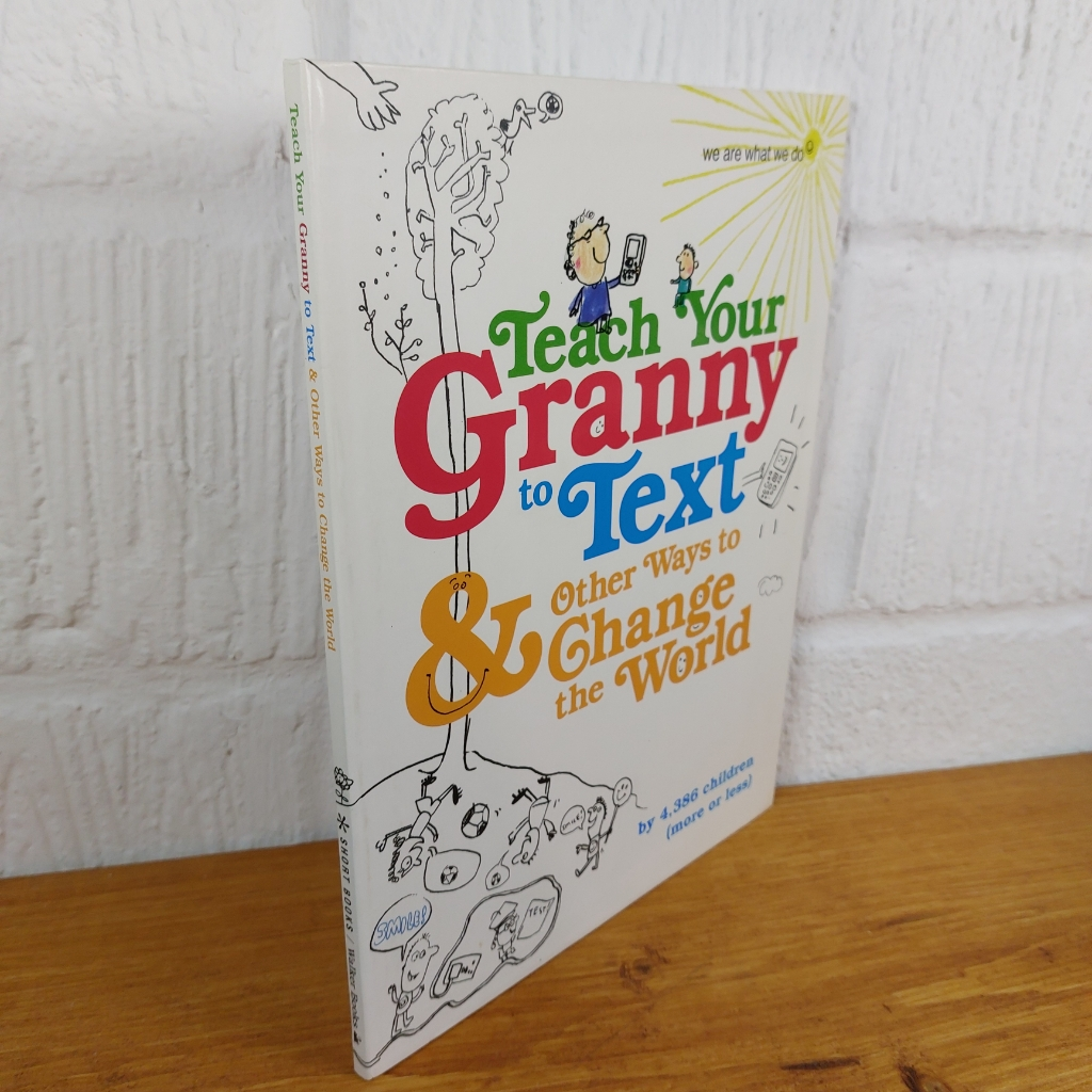 Teach Your Granny to Text and Other Ways to Change the World by We Are What ...