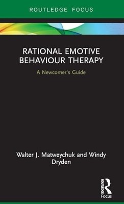 Rational Emotive Behaviour Therapy: A Newcomer's Guide by Walter Matweychuk