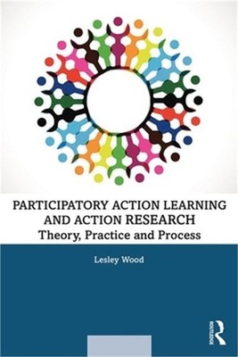 Participatory Action Learning and Action Research: Theory, Practice and Process
