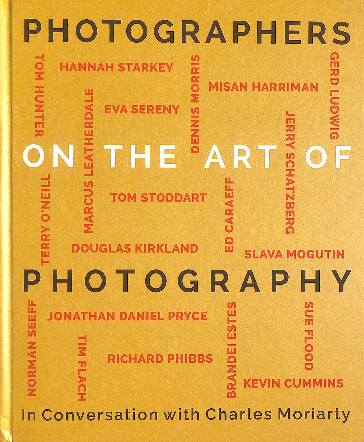 Photographers on the Art of Photography by Charles Moriarty