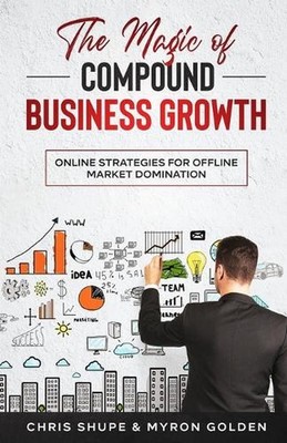 The Magic Of Compound Business Growth: Online Strategies For Offline Market Domi