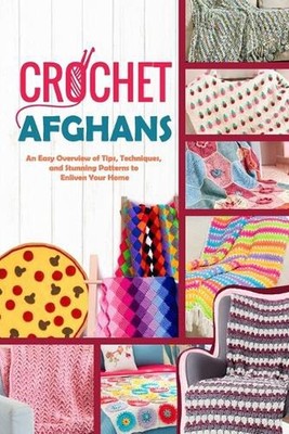 Crochet Afghans: An Easy Overview of Tips, Techniques, and Stunning Patterns to 