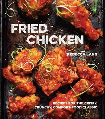 Fried Chicken: Recipes for the Crispy, Crunchy, Comfort-Food Classic [A Cook...