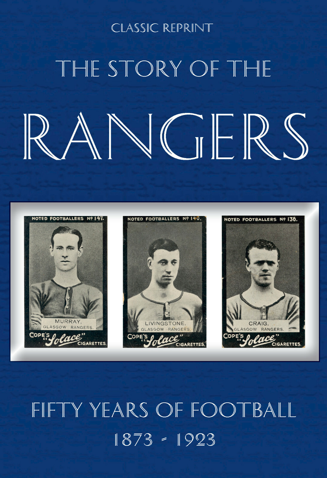 Classic Reprint - The Story of the Rangers - Fifty Years of Football 1873-1923