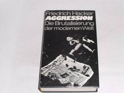 Hacker, Friechrich: Aggression. Die Brutalisierung der modernen Welt.