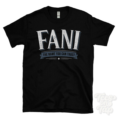 FANI THE NAME YOU CAN TRUST T-SHIRT mens & womens novelty family gift idea
