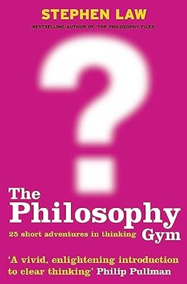The Philosophy Gym: 25 Short Adventures in Thinking,Stephen Law-