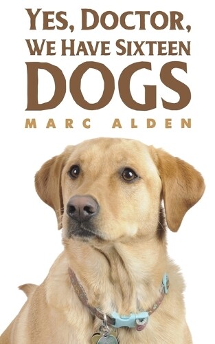 Marc Alden Yes, Doctor, We Have Sixteen Dogs (Tascabile)