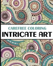 Carefree Coloring Intricate Art: Color Your Cares Away! (Carefree Coloring Co-,
