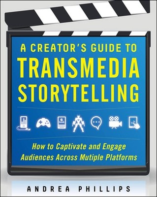 A Creator's Guide to Transmedia Storytelling: How to Captivate and Engage Au...