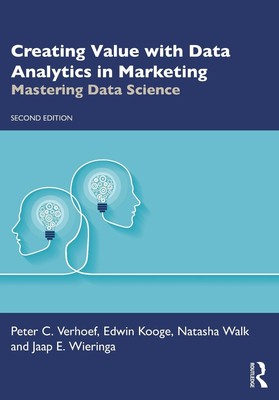 Creating Value with Data Analytics in Marketing: Mastering Data Science by Peter
