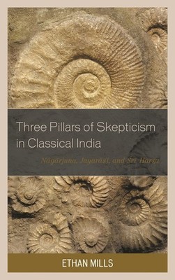 Three Pillars Of Skepticism In Classical India: Nagarjuna, J...