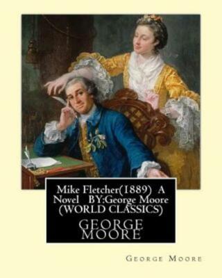 Mike Fletcher(1889) A Novel By: George Moore (Tredition Classics)
