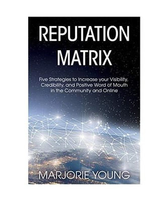 Reputation Matrix: Five Strategies To Increase your Visibility, Credibility, and