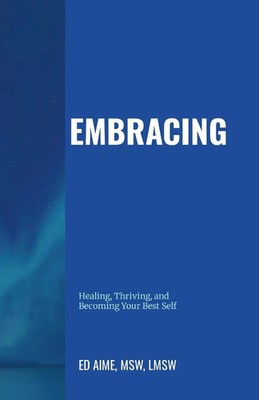 Embracing Healing, Thriving, and Becoming Your Best Self MSW LMSW Ed Aimé Buch