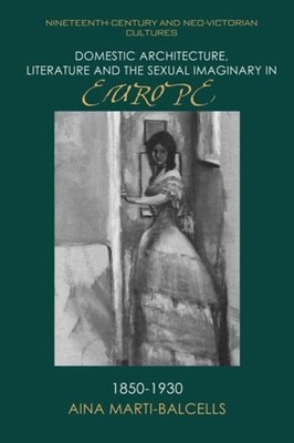 Domestic Architecture Literature and the Sexual Imaginary in Europe 1850 1930