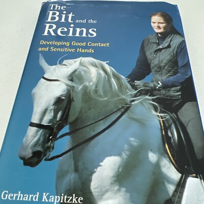 The Bit and the Reins : Developing Good Contact and Sensitive Hands by...