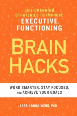 BRAIN HACKS: Life-Changing Strategies to Improve Executive Functioning by