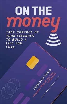 Auf dem Geld: Übernehmen Sie die Kontrolle über Ihre Finanzen, um ein Leben aufzubauen, das Sie lieben von Charlott