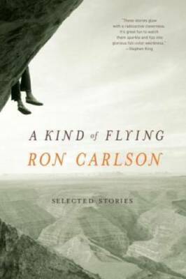 A Kind of Flying: Selected Stories - Paperback By Carlson, Ron - GOOD