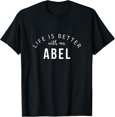 Life is Better with an Abel Funny First Name Humor Nickname T-Shirt