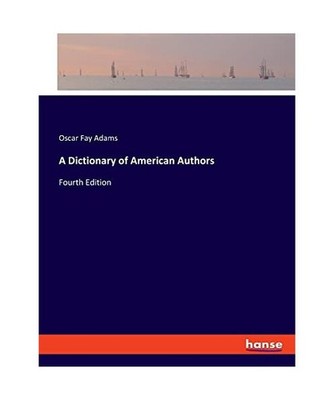 A Dictionary of American Authors: Fourth Edition: Fourth Edition, Adams, Oscar F