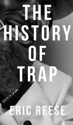 The History of Trap by Eric Reese: New