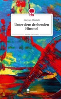 Maryam Abdolahi | Unter Dem Drehenden Himmel. Life Is A Story - Story.One | Buch
