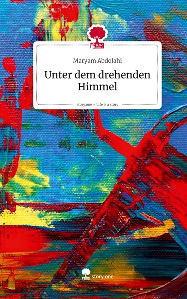 Maryam Abdolahi | Unter Dem Drehenden Himmel. Life Is A Story - Story.One | Buch-image