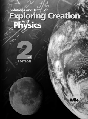 Solutions and Tests for Exploring Creation with Physics 2nd Edition - Jay Wi...