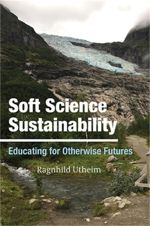 Soft Science Sustainability: Educating for Otherwise Futures (Hardback or Cased