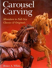 Carousel Carving: Miniature to Full-Size -- Classics & Originals - GOOD