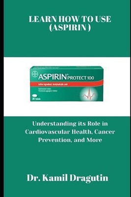 Learn How to Use (Aspirin): Understanding its Role in Cardiovascular Health, Can