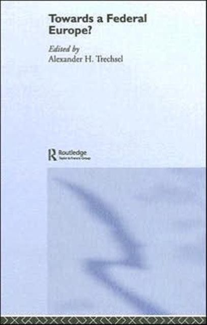 Towards a Federal Europe by Alexander H. Trechsel HARDBACK 9780415375863