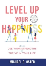 Level Up Your Happiness: How to Use your Strengths to Thrive in Your Life by Mic