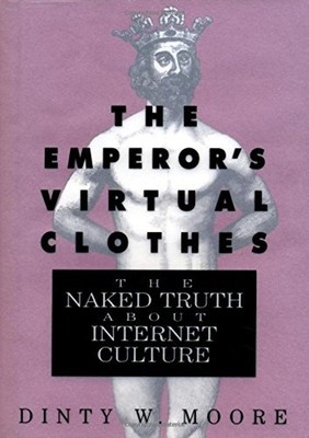The Emperor's Virtual Clothes : The Naked Truth about Internet Cu