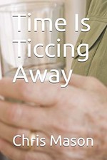 TIME IS TICCING AWAY By Chris Mason **BRAND NEW**