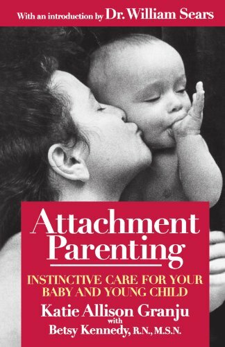 Attachment Parenting : Instinctive Care for Your Baby and Young Child By Katie