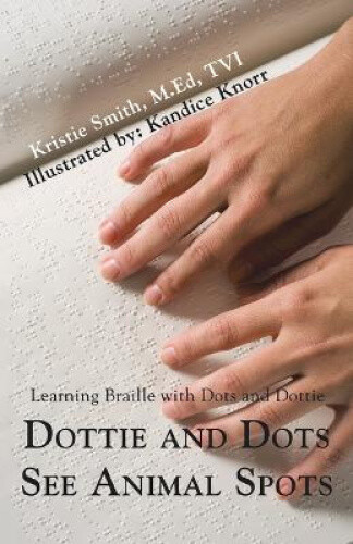 Thumbnail - Dottie And Dots See Animal Spots: Learning Braille With Dots And