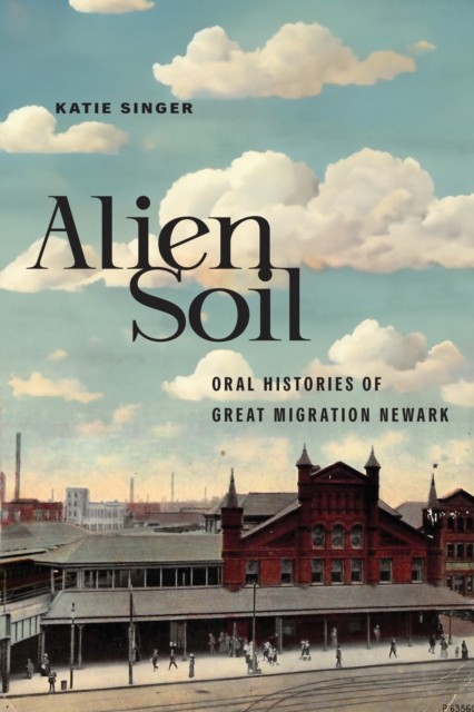 Alien Soil – Oral Histories of Great Migration Newark Singer Paperback
