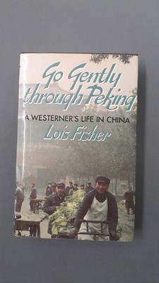 Go Gently Through Peking: A Westerners Life in China, Fisher-Ruge