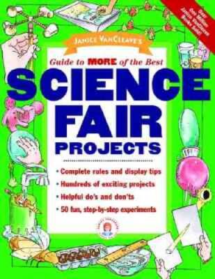 Janice VanCleave's Guide to More of the Best Science Fair Projects - GOOD