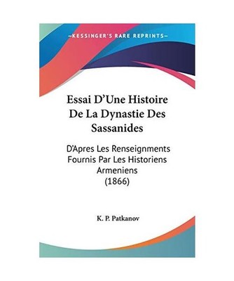 Essai D'Une Histoire De La Dynastie Des Sassanides: D'Apres Les Renseignments Fo