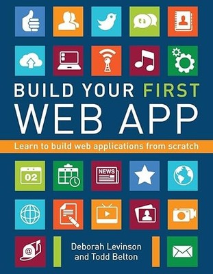Build Your First Web App: Learn to Build Web Applications from...