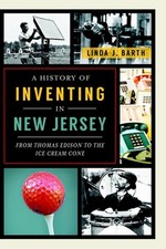 A History of Inventing in New Jersey: From Thomas Edison to the Ice Cream Cone b