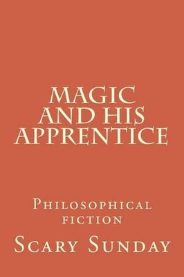 Magic and His Apprentice: Philosophical fiction by Wayne Thomas Kernodle (Englis