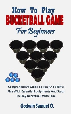 How to Play Bucketball Game for Beginners: Comprehensive Guide To Fun And Skillf