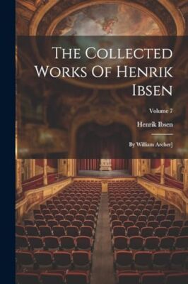 Ibsen - Collected Works Of    By William Archer  Volume 7 - New paper - X555z