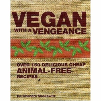 Vegan with a Vengeance: Over 150 Delicious, Cheap, Animal-free Recipes,Isa Chan